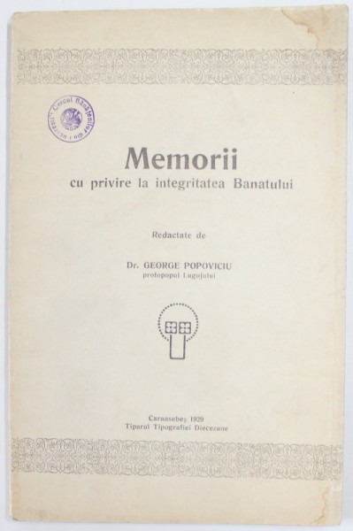 MEMORII CU PRIVIRE LA INTEGRITATEA BANATULUI , redactate de Dr. GEORGE POPOVICIU , 1929 , PREZINTA INSCRIS PE PAGINA DE TITLU *