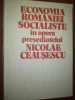 Economia Romaniei socialiste in opera presedintelui Nicolae Ceausescu