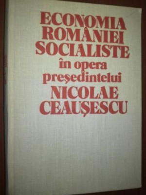 Economia Romaniei socialiste in opera presedintelui Nicolae Ceausescu foto