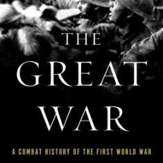 The Great War: A Combat History of the First World War