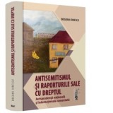 Antisemitismul si raporturile sale cu dreptul. Jurisprudenta nationala si internationala comentata - Bogdan Ionescu