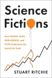 Science Fictions: How Fraud, Bias, Incompetence, and Hype Undermine the Search for Truth