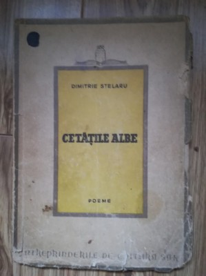 DIMITRIE STELARU - CETATILE ALBE ( POEME ) - EDITIA 1- BUCURESTI - 1946 C2 foto