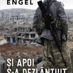 Si Apoi S-A Dezlantuit Iadul. Doua Decenii In Orientul Mijlociu (1996 - 2016), Richard Engel - Editura Corint