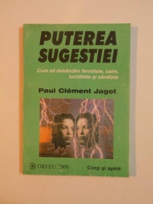 PUTEREA SUGESTIEI,CUM SA DOBANDIM FERMITATE,CALM,LUCIDITATE SI SANATATE de PAUL CLEMENT JAGOT 2000, CONTINE SUBLINIERI IN TEXT foto