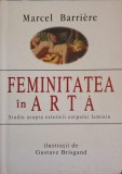 FEMINITATEA IN ARTA. STUDIU ASUPRA ESTETICII CORPULUI FEMININ-MARCEL BARRIERE-355186