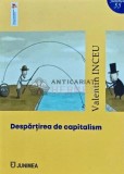 Despartirea de Capitalism - Valentin Inceu, 2024, Editura Junimea, 181 pagini, brosata, noua