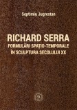 Richard Serra. Formulari spatio-temporale in sculptura secolului XX - Septimiu Jugrestan - Scoala Ardeleana