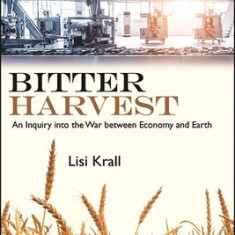 Bitter Harvest: An Inquiry Into the War Between Economy and Earth
