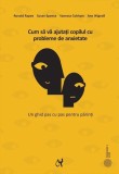Cum să vă ajutaţi copilul cu probleme de anxietate - Paperback brosat - Ann Wignall, Ronald M. Rapee, Susan H. Spence, Vanessa Cobham - ASCR