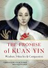 The Promise of Kuan Yin: Wisdom, Miracles, &amp; Compassion