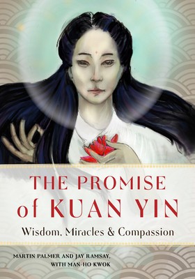 The Promise of Kuan Yin: Wisdom, Miracles, &amp; Compassion
