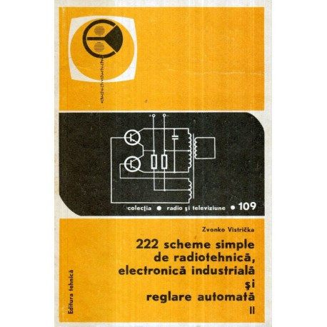 Zvonko Vistricka - 222 scheme simple de radiotehnica, electronica industriala si reglare automata vol. II - 122722