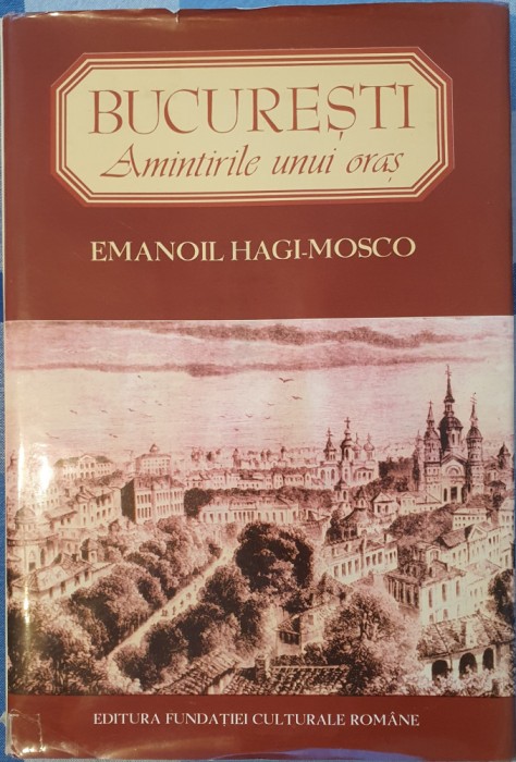 Bucuresti Amintirile unui oras Ziduri vechi. Fiinte disparute Emanoil Hagi-Mosco, 1995