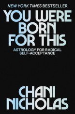 You Were Born for This: Astrology for Radical Self-Acceptance and Living Your Purpose