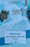Spre marginea luminoasă a lumii: roman - 2017 - Eowyn Ivey (@S103)