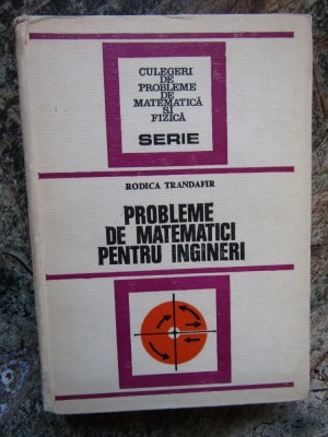 PROBLEME DE MATEMATICI PENTRU INGINERI - RODICA TRANDAFIR , 1977 foto