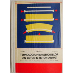 Tehnologia prefabricatelor din beton si beton armat. Manual pentru licee de specialitate, anii III, IV si V, si scoli de maistri &ndash; C. Ciolacu