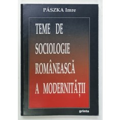 TEME DE SOCIOLOGIE ROMANEASCA A MODERNITATII de PASZKA IMRE , 2008