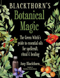 Blackthorn&#039;s Botanical Magic: The Green Witch&#039;s Guide to Essential Oils for Spellcraft, Ritual &amp; Healing