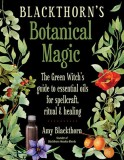 Blackthorn&#039;s Botanical Magic: The Green Witch&#039;s Guide to Essential Oils for Spellcraft, Ritual &amp; Healing