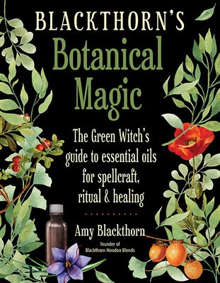 Blackthorn&amp;#039;s Botanical Magic: The Green Witch&amp;#039;s Guide to Essential Oils for Spellcraft, Ritual &amp;amp; Healing foto