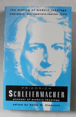 FREDERICH SCHLEIERMACHER PIONEER OF MODERN THEOLOGY , edited by KEITH W. CLEMENTS , 1991 , PREZINTA SUBLINIERI CU CREIONUL * foto