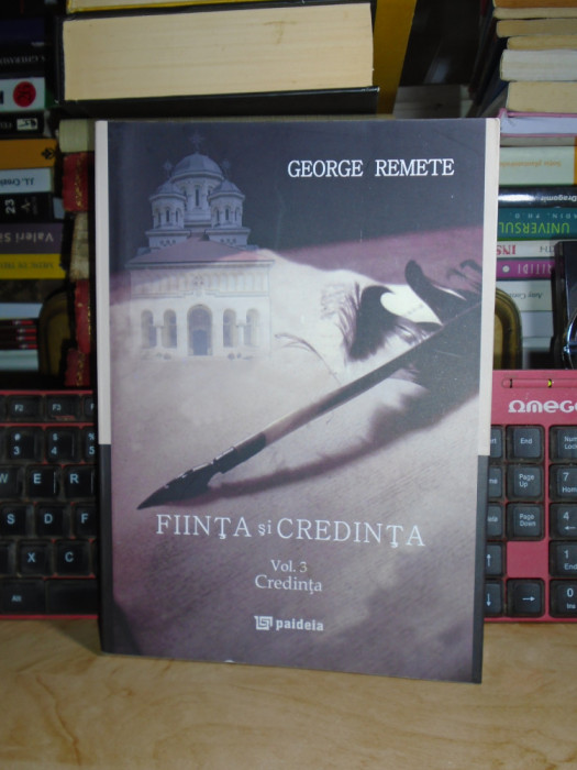 GEORGE REMETE - FIINTA SI CREDINTA * VOL. 3 : CREDINTA , 2016 , CU AUTOGRAF #