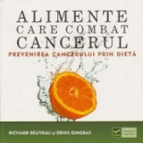 Alimente care combat cancerul. Prevenirea cancerului prin dieta - Richard Beliveau, Denis Gingras