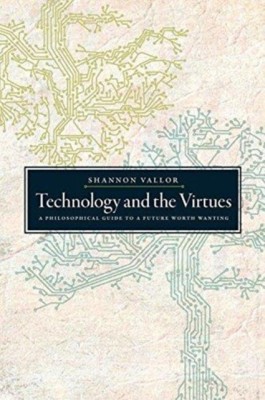 Technology and the Virtues: A Philosophical Guide to a Future Worth Wanting foto