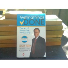 Getting Things Done: The Art of Stress-Free Productivity - David Allen (Notiuni de baza: productivitate fara stres)