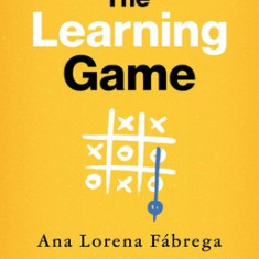 The Learning Game: Teaching Kids to Think for Themselves, Embrace Challenge, and Love Learning