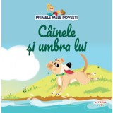 Volumul 64. Primele mele povesti. Cainele si umbra lui