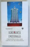 IGNORANTA EMOTIONALA , STIINTA DIN SPATELE A CEEA CE SIMTIM SI MOTIVELE CARE STAU LA BAZA EMOTIILOR , EDITIA A II - A de DEAN BURNETT , 2025