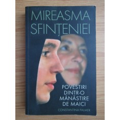 Constantina Palmer - Mireasma sfinteniei. Povesti dintr-o manastire de maici
