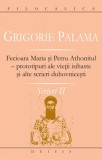 Fecioara Maria si Petru Athonitul - prototipuri ale vietii isihaste si alte scrieri duhovnicesti. Scrieri, vol. II - Grigorie Palama