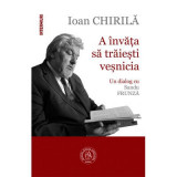 A invata sa traiesti vesnicia. Un dialog cu Sandu Frunza - Ioan Chirila