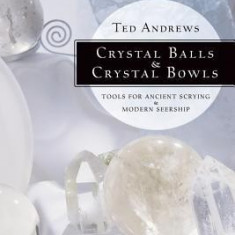 Crystal Balls & Crystal Bowls Crystal Balls & Crystal Bowls: Tools for Ancient Scrying & Modern Seership Tools for Ancient Scrying & Modern Seership