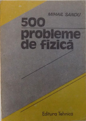 500 PROBLEME DE FIZICA de MIHAIL SANDU , 1991 foto