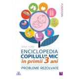 ENCICLOPEDIA COPILULUI MIC &icirc;n primii 3 ani. Probleme rezolvate - Gina Ford