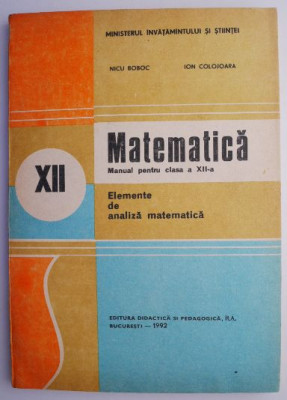 Matematica Manual pentru clasa a XII-a Elemente de analiza matematica &amp;ndash; Nicu Boboc foto