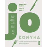 Az el&eacute;g j&oacute; konyha - Utak &eacute;s receptek a fenntarthat&oacute; gasztron&oacute;mi&aacute;hoz - Bert&eacute;nyi G&aacute;bor