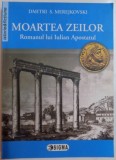 MOARTEA ZEILOR , ROMANUL LUI IULIAN APOSTATUL de DMITRI S. MEREJKOVSKI , 2008