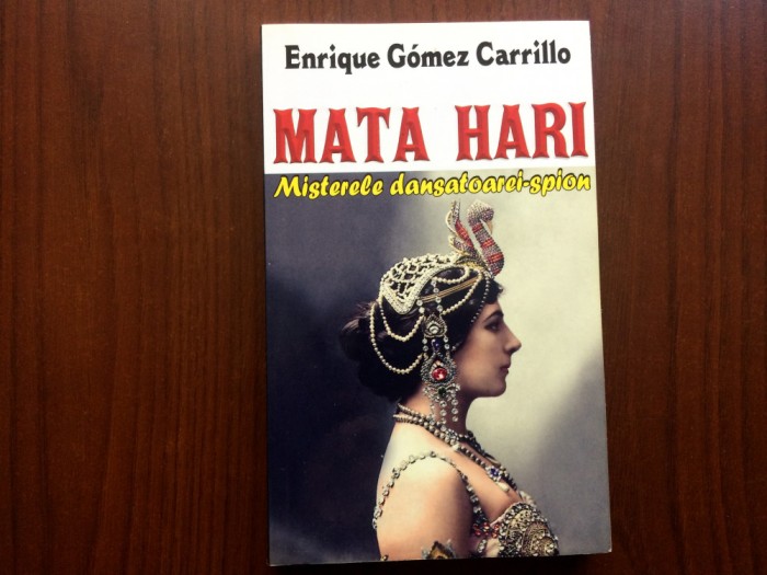 mata hari misterele dansatoarei spion enrique gomez carrillo ed. orizonturi 2014
