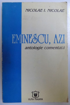 EMINESCU , AZI - ANTOLOGIE COMENTATA de NICOLAE I. NICOLAE , 1996 foto