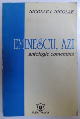 EMINESCU , AZI - ANTOLOGIE COMENTATA de NICOLAE I. NICOLAE , 1996 foto