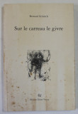 SUR LE CARREAU LE GIVRE par BERNARD SCHURCH , 1996 , DEDICATIE * , PREZINTA PETE SI URME DE UZURA *