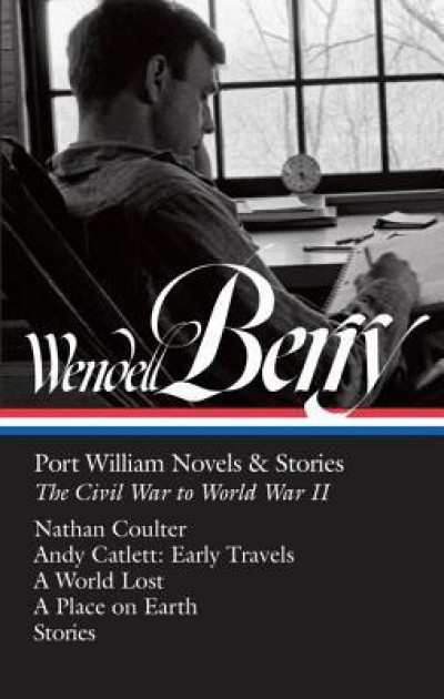 Wendell Berry: Port William Novels &amp; Stories: The Civil War to World War II: Nathan Coulter / Andy Catlett: Early Travels / A World Lost / A Place on