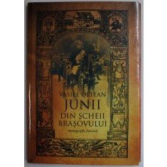 JUNII DIN SCHEII BRASOVULUI - MONOGRAFIE ISTORICA de VASILE OLTEAN , 2017