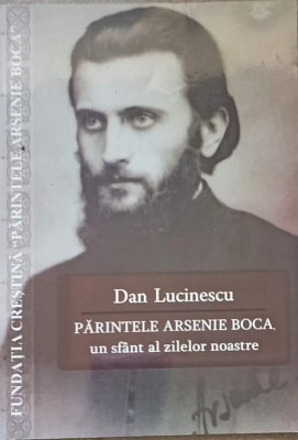 PARINTELE ARSENIE BOCA, UN SFANT AL ZILELOR NOASTRE-DAN LUCINESCU foto